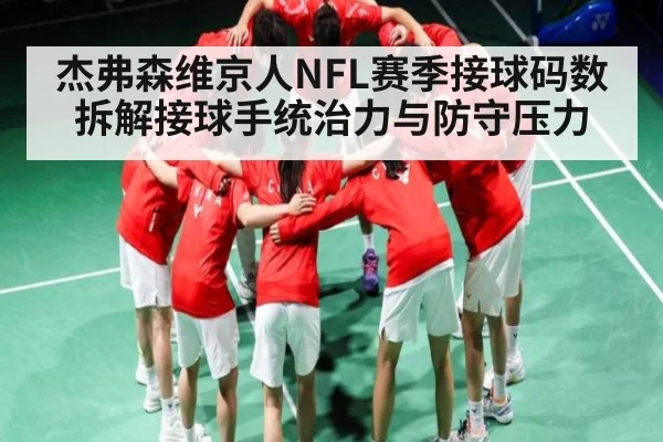杰弗森维京人NFL赛季接球码数拆解接球手统治力与防守压力